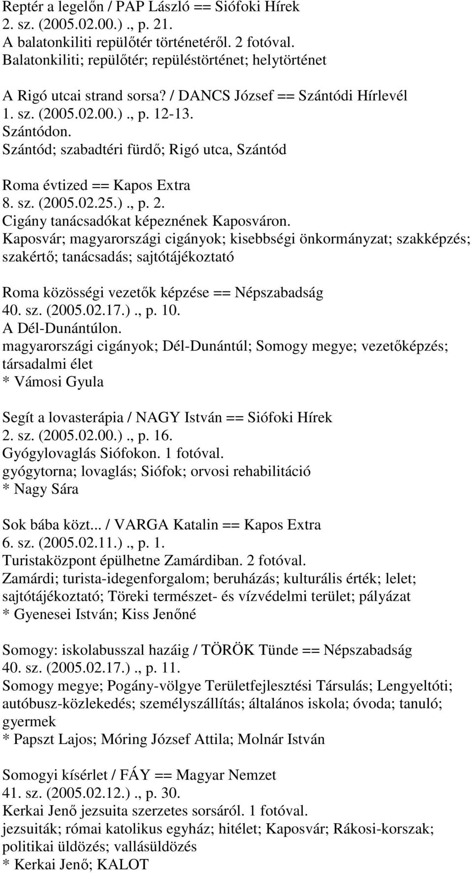 Szántód; szabadtéri fürdő; Rigó utca, Szántód Roma évtized == Kapos Extra 8. sz. (2005.02.25.)., p. 2. Cigány tanácsadókat képeznének Kaposváron.