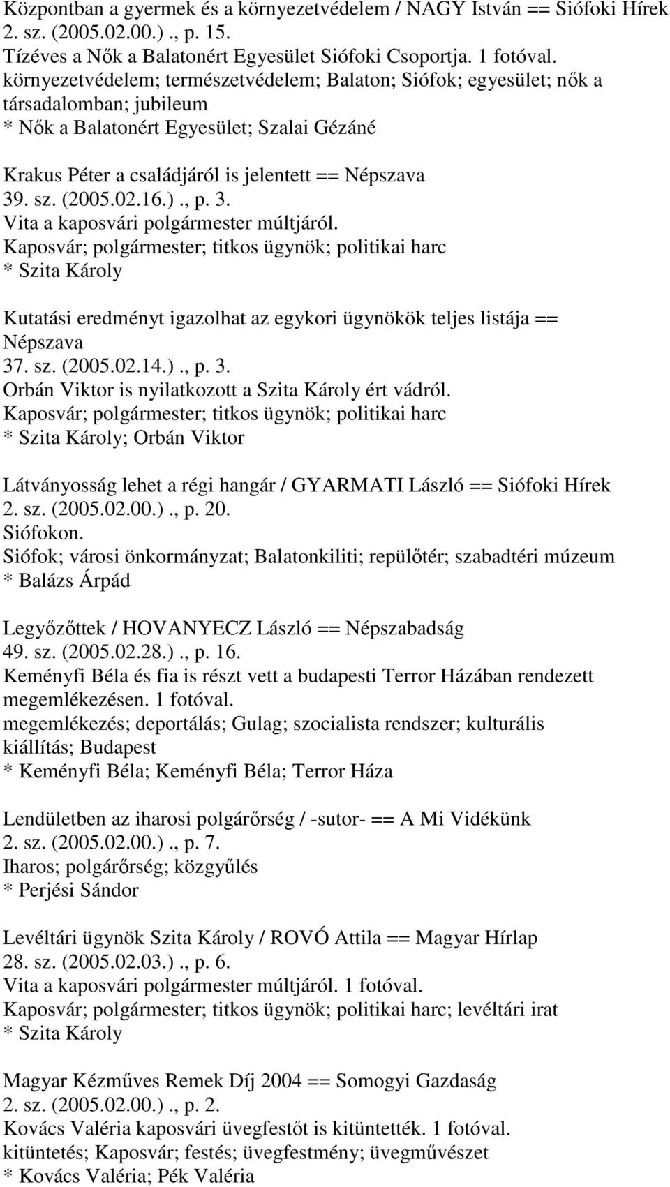 (2005.02.16.)., p. 3. Vita a kaposvári polgármester múltjáról. Kaposvár; polgármester; titkos ügynök; politikai harc Kutatási eredményt igazolhat az egykori ügynökök teljes listája == Népszava 37. sz.