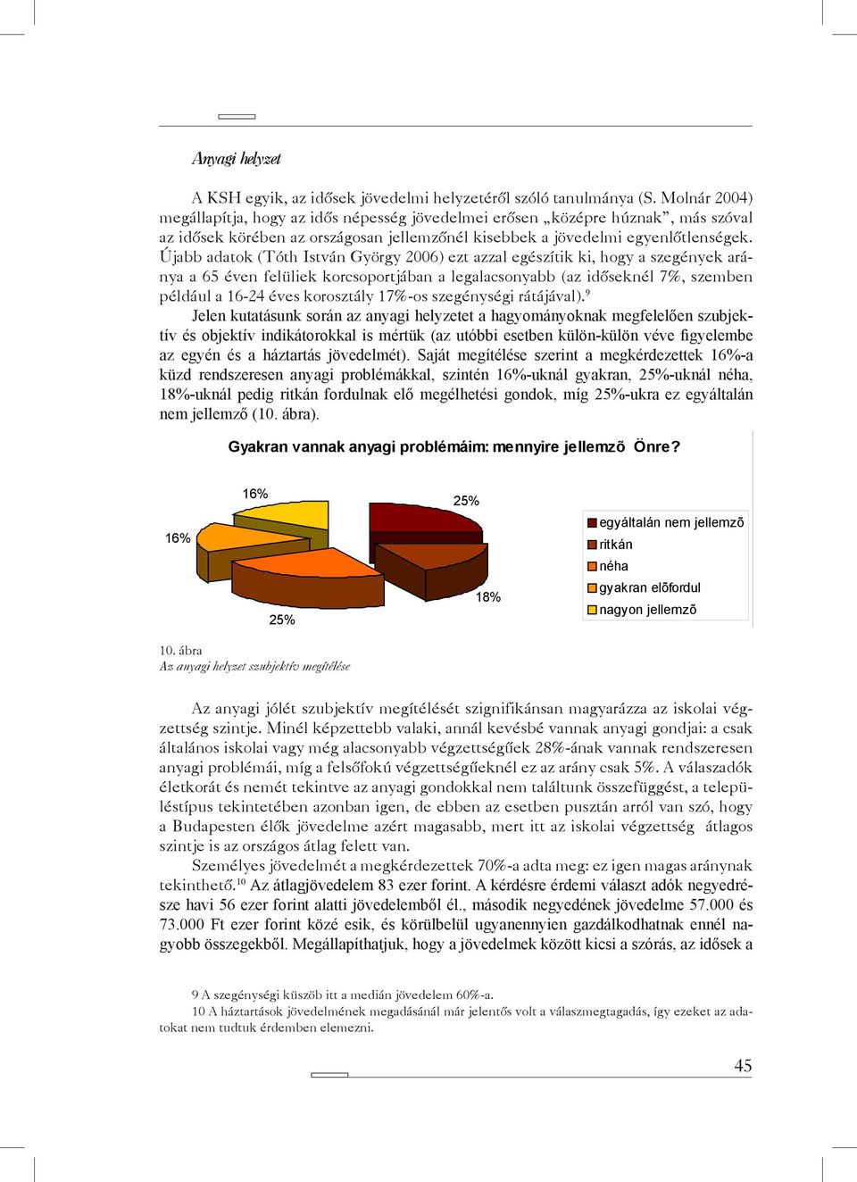 Újabb adatok (Tóth István György 2006) ezt azzal egészítik ki, hogy a szegények aránya a 65 éven felüliek korcsoportjában a legalacsonyabb (az időseknél 7%, szemben például a 16-24 éves korosztály