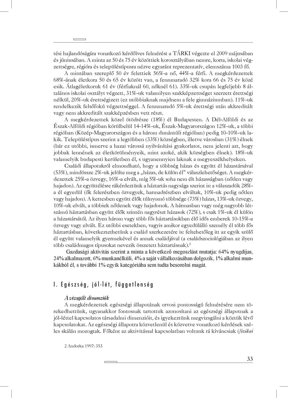 A mintában szereplő 50 év felettiek 56%-a nő, 44%-a férfi. A megkérdezettek 68%-ának életkora 50 és 65 év között van, a fennmaradó 32% kora 66 és 75 év közé esik.