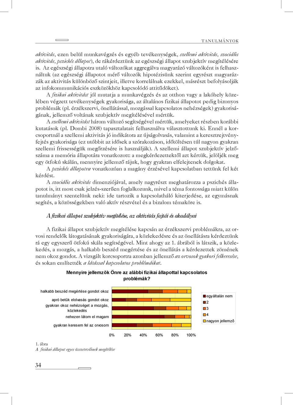 szintjeit, illetve korrelálnak ezekkel, másrészt befolyásolják az infokommunikációs eszközökhöz kapcsolódó attitűdöket).