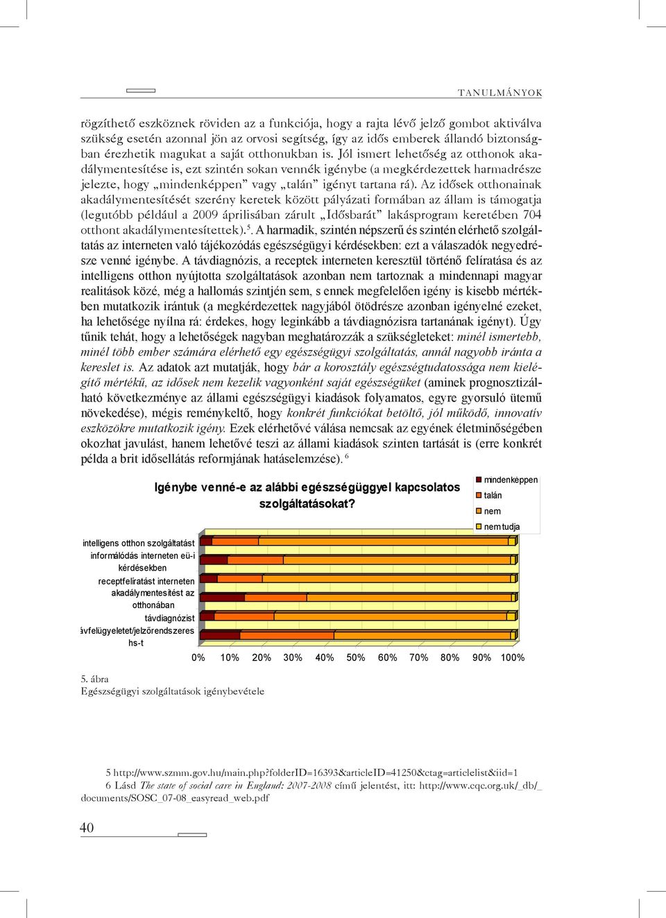 Jól ismert lehetőség az otthonok akadálymentesítése is, ezt szintén sokan vennék igénybe (a megkérdezettek harmadrésze jelezte, hogy mindenképpen vagy talán igényt tartana rá).