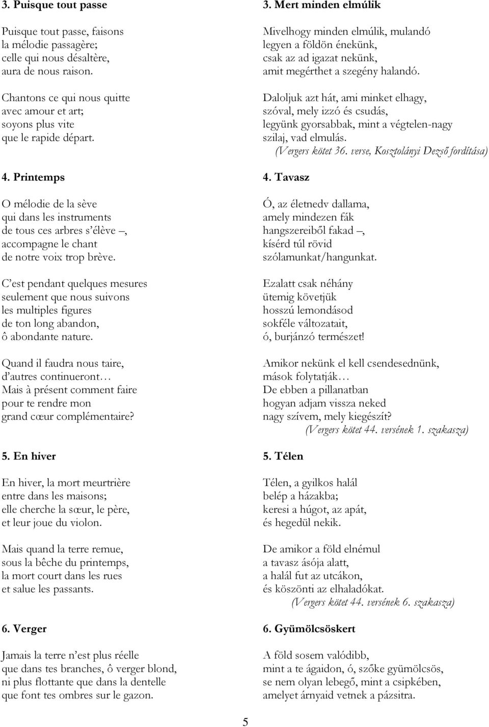 Printemps O mélodie de la sève qui dans les instruments de tous ces arbres s élève, accompagne le chant de notre voix trop brève.