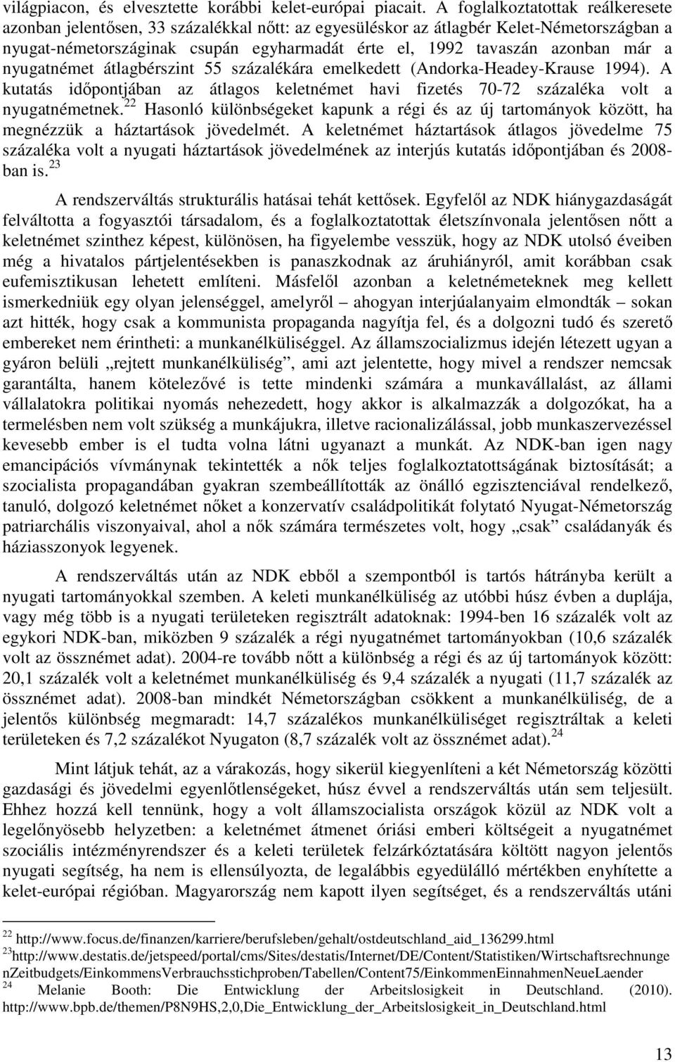 már a nyugatnémet átlagbérszint 55 százalékára emelkedett (Andorka-Headey-Krause 1994). A kutatás idıpontjában az átlagos keletnémet havi fizetés 70-72 százaléka volt a nyugatnémetnek.