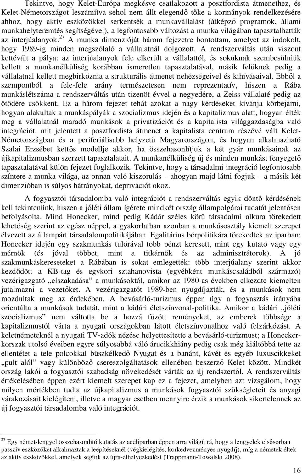 27 A munka dimenzióját három fejezetre bontottam, amelyet az indokolt, hogy 1989-ig minden megszólaló a vállalatnál dolgozott.