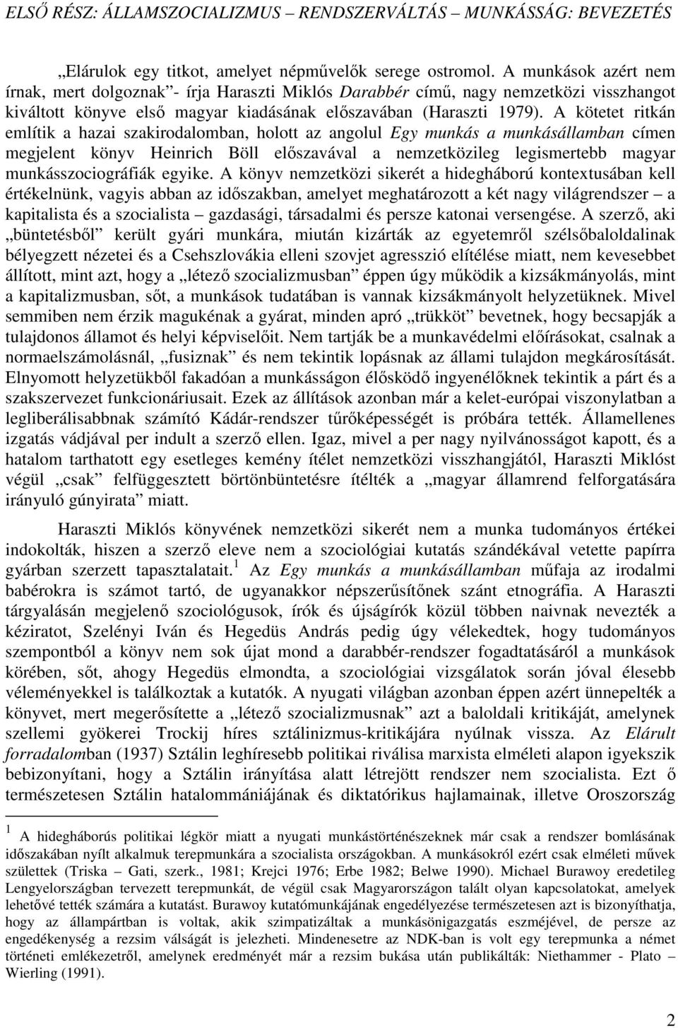 A kötetet ritkán említik a hazai szakirodalomban, holott az angolul Egy munkás a munkásállamban címen megjelent könyv Heinrich Böll elıszavával a nemzetközileg legismertebb magyar munkásszociográfiák