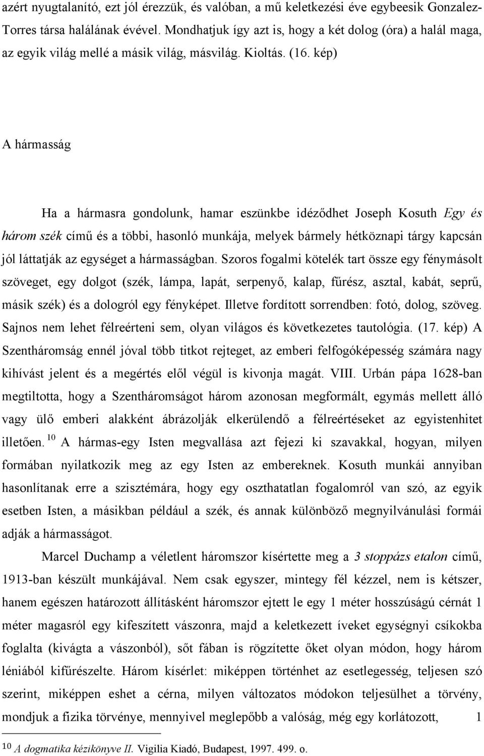 kép) A hármasság Ha a hármasra gondolunk, hamar eszünkbe idéződhet Joseph Kosuth Egy és három szék című és a többi, hasonló munkája, melyek bármely hétköznapi tárgy kapcsán jól láttatják az egységet