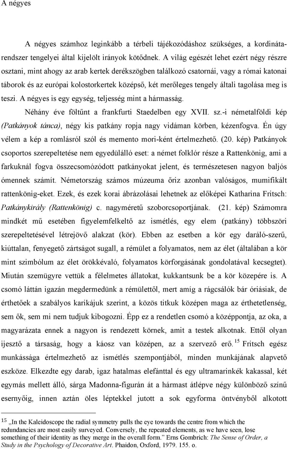 általi tagolása meg is teszi. A négyes is egy egység, teljesség mint a hármasság. Néhány éve föltűnt a frankfurti Staedelben egy XVII. sz.