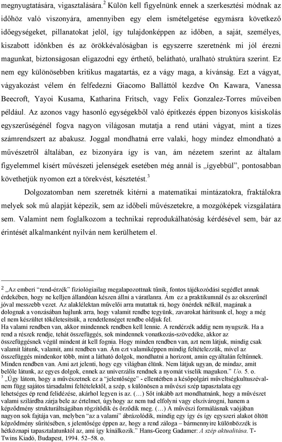 saját, személyes, kiszabott időnkben és az örökkévalóságban is egyszerre szeretnénk mi jól érezni magunkat, biztonságosan eligazodni egy érthető, belátható, uralható struktúra szerint.