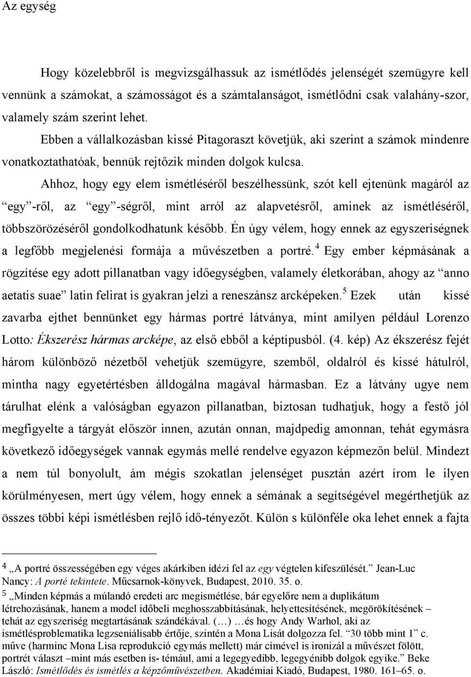 Ahhoz, hogy egy elem ismétléséről beszélhessünk, szót kell ejtenünk magáról az egy -ről, az egy -ségről, mint arról az alapvetésről, aminek az ismétléséről, többszörözéséről gondolkodhatunk később.