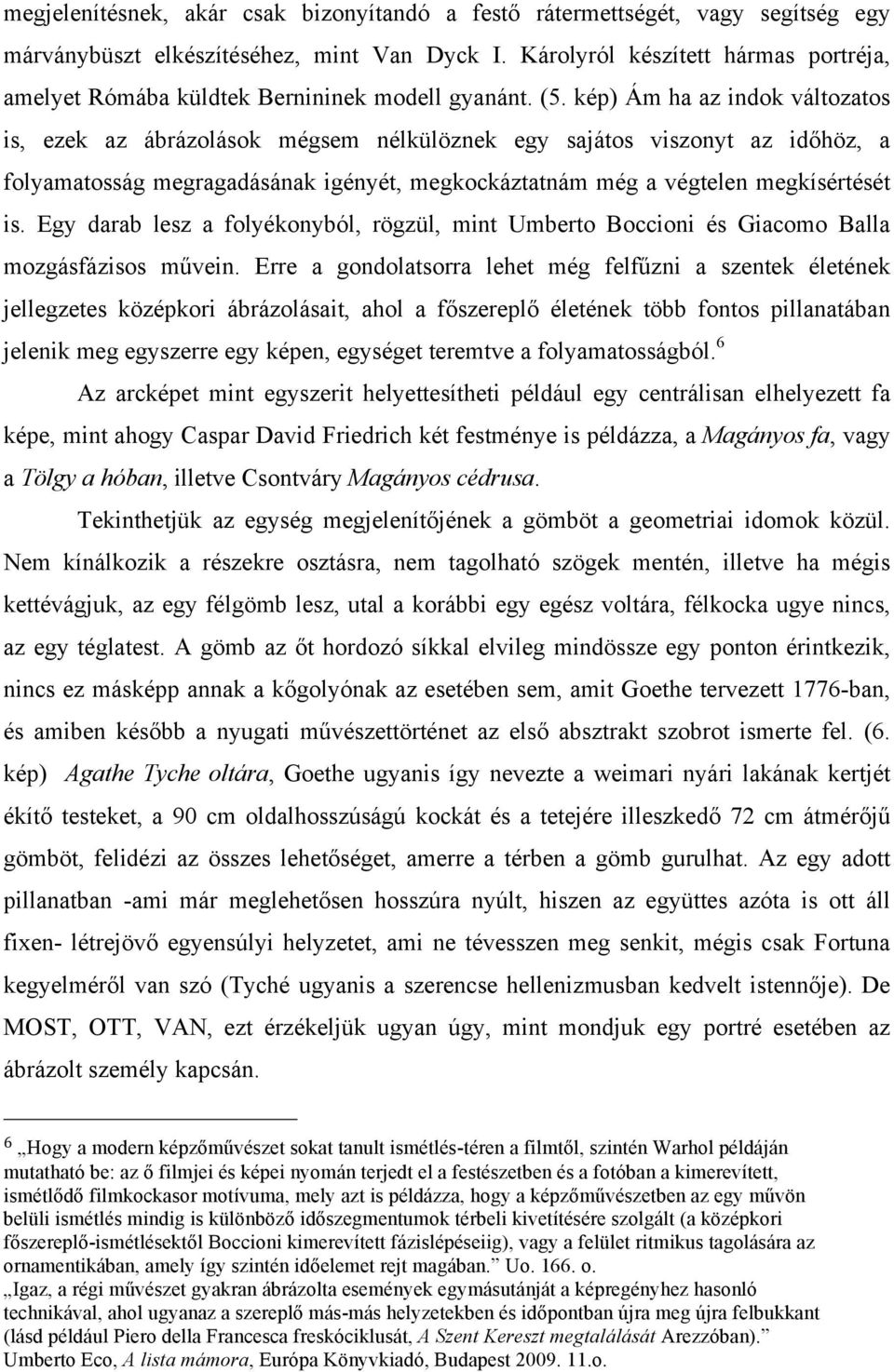 kép) Ám ha az indok változatos is, ezek az ábrázolások mégsem nélkülöznek egy sajátos viszonyt az időhöz, a folyamatosság megragadásának igényét, megkockáztatnám még a végtelen megkísértését is.