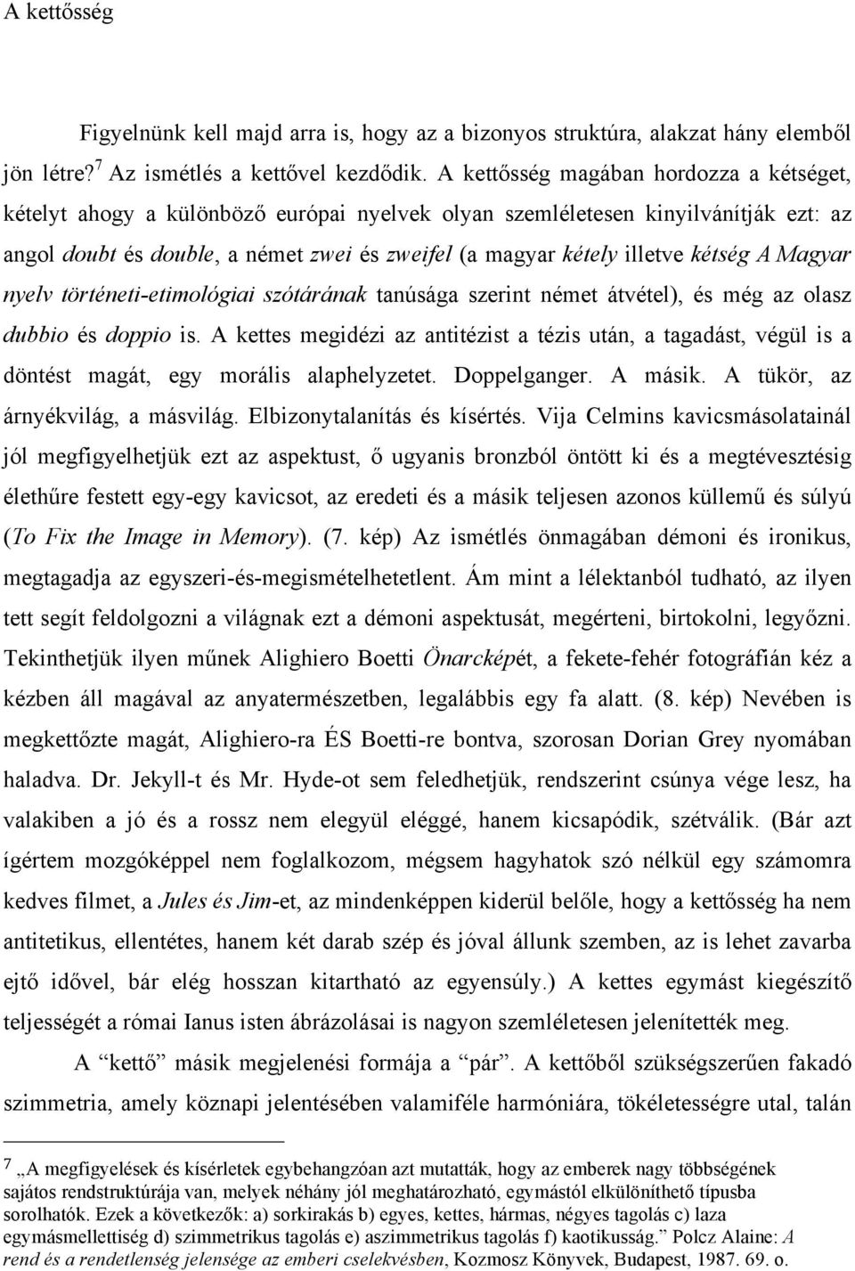 kétség A Magyar nyelv történeti-etimológiai szótárának tanúsága szerint német átvétel), és még az olasz dubbio és doppio is.