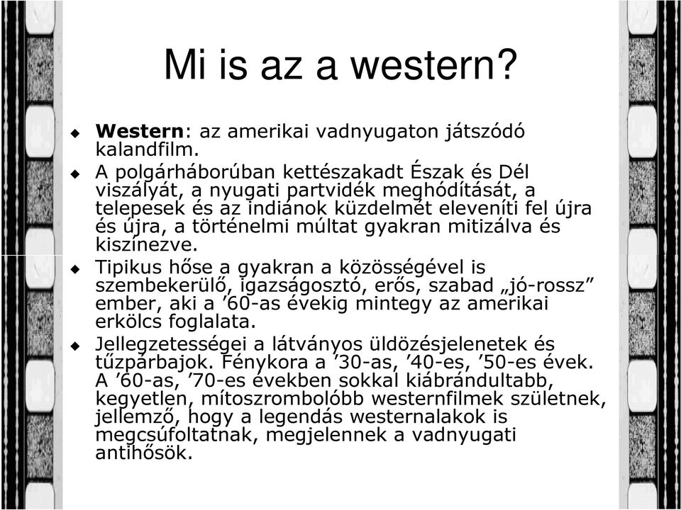 mitizálva és kiszínezve. Tipikus hőse a gyakran a közösségével is szembekerülő, igazságosztó, erős, szabad jó-rossz ember, aki a 60-as évekig mintegy az amerikai erkölcs foglalata.