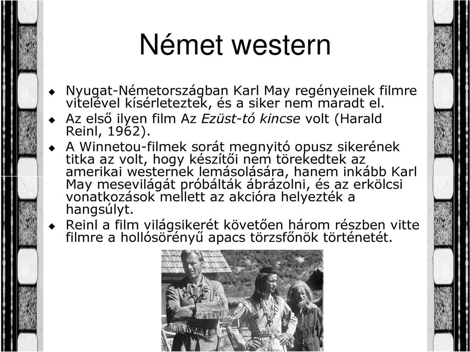 A Winnetou-filmek sorát megnyitó opusz sikerének titka az volt, hogy készítői nem törekedtek az amerikai westernek lemásolására, hanem