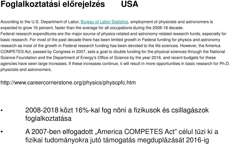 Department of Labor, Bureau of Labor Statistics, employment of physicists and astronomers is expected to grow 16 percent, faster than the average for all occupations during the 2008-18 decade.