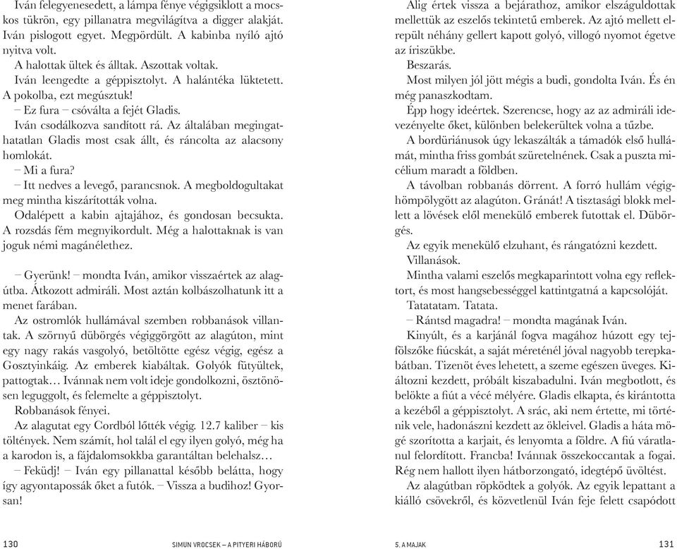 Az általában megingathatatlan Gladis most csak állt, és ráncolta az alacsony homlokát. Mi a fura? Itt nedves a levegő, parancsnok. A megboldogultakat meg mintha kiszárították volna.