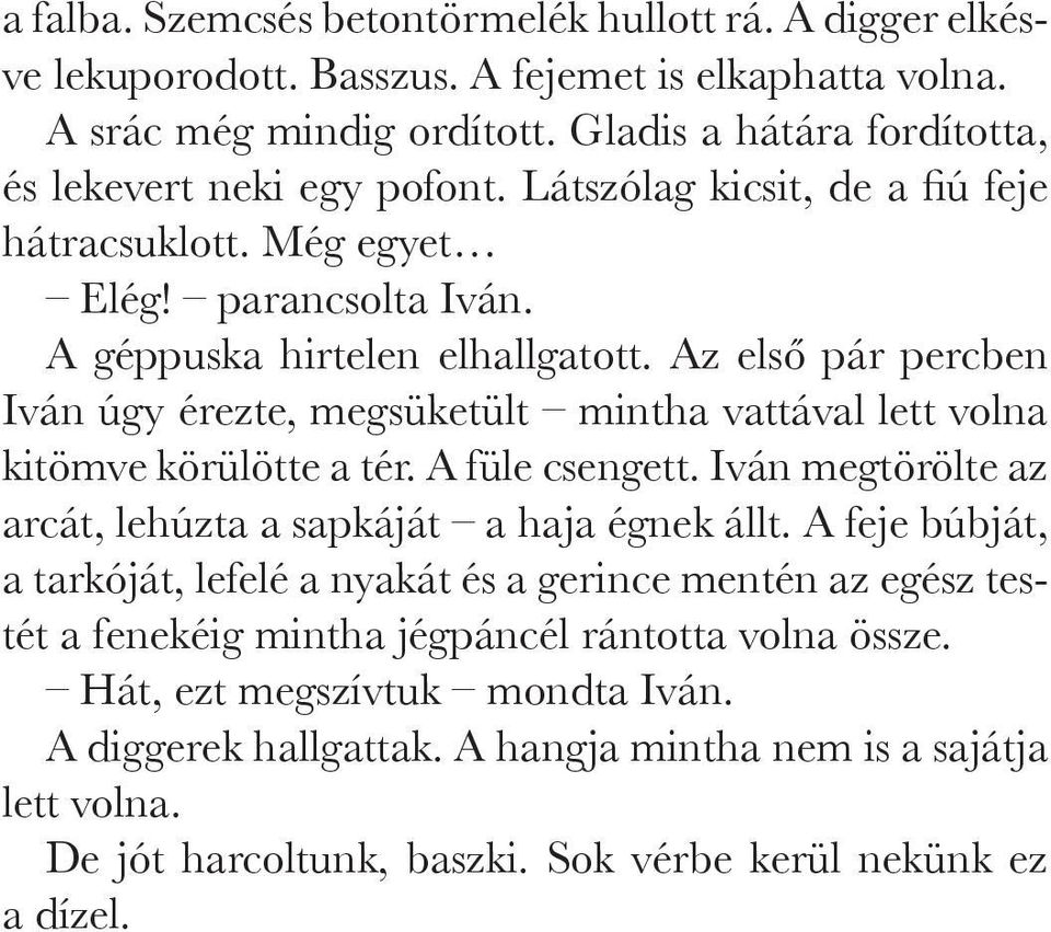 Az első pár percben Iván úgy érezte, megsüketült mintha vattával lett volna kitömve körülötte a tér. A füle csengett. Iván megtörölte az arcát, lehúzta a sapkáját a haja égnek állt.