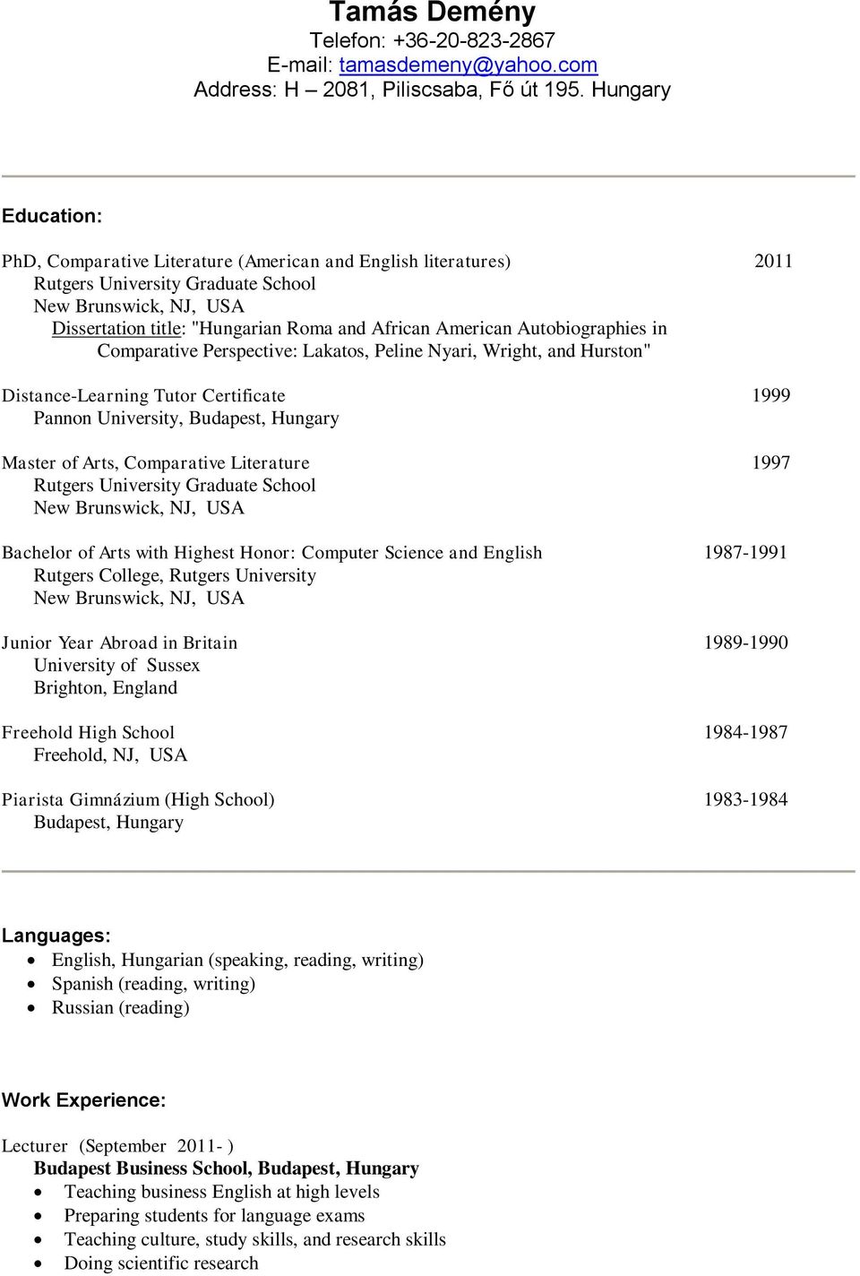 University Graduate School Bachelor of Arts with Highest Honor: Computer Science and English 1987-1991 Rutgers College, Rutgers University Junior Year Abroad in Britain 1989-1990 University of Sussex