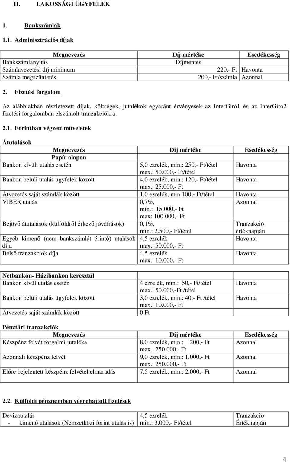 és az InterGiro2 fizetési forgalomban elszámolt tranzakciókra. 2.1. Forintban végzett műveletek Átutalások Papír alapon Bankon kívüli utalás esetén 5,0 ezrelék, min.: 250,- Ft/tétel Havonta max.: 50.