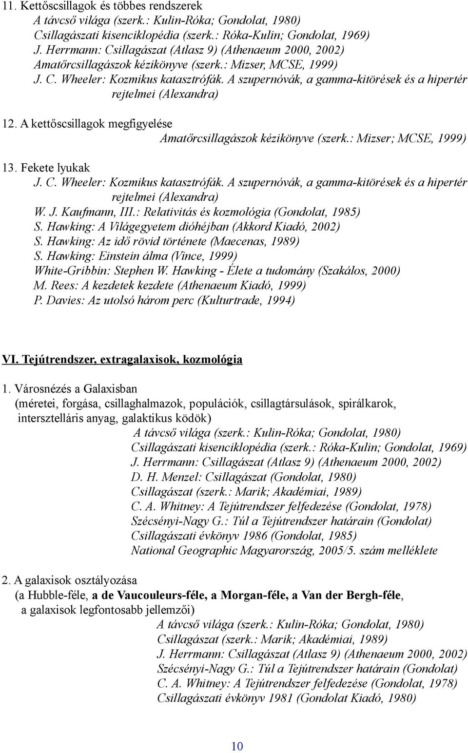 A szupernóvák, a gamma-kitörések és a hipertér rejtelmei (Alexandra) W. J. Kaufmann, III.: Relativitás és kozmológia (Gondolat, 1985) S. Hawking: A Világegyetem dióhéjban (Akkord Kiadó, 2002) S.