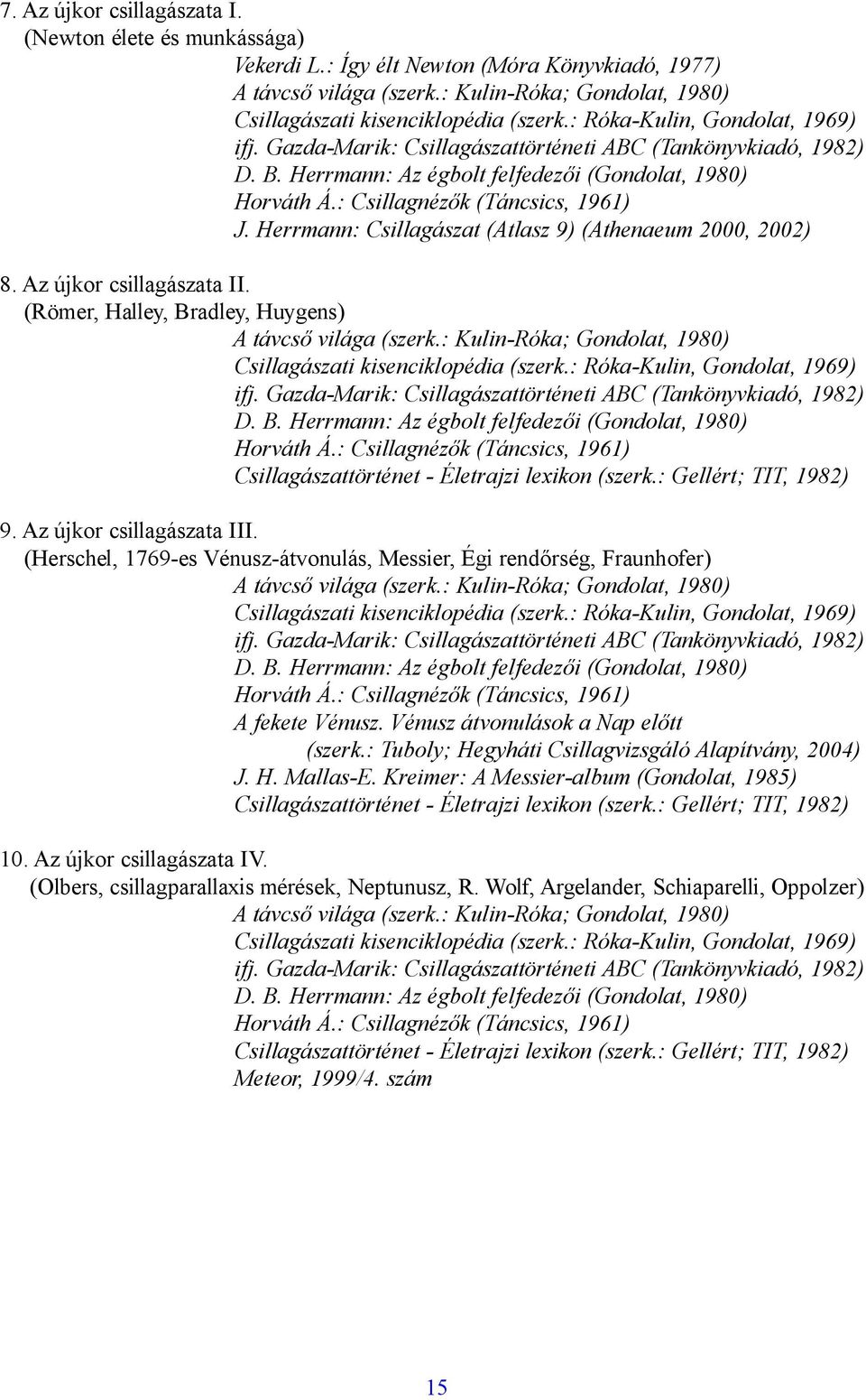 : Róka-Kulin, Gondolat, 1969) D. B. Herrmann: Az égbolt felfedezői (Gondolat, 1980) Horváth Á.: Csillagnézők (Táncsics, 1961) Csillagászattörténet - Életrajzi lexikon (szerk.: Gellért; TIT, 1982) 9.