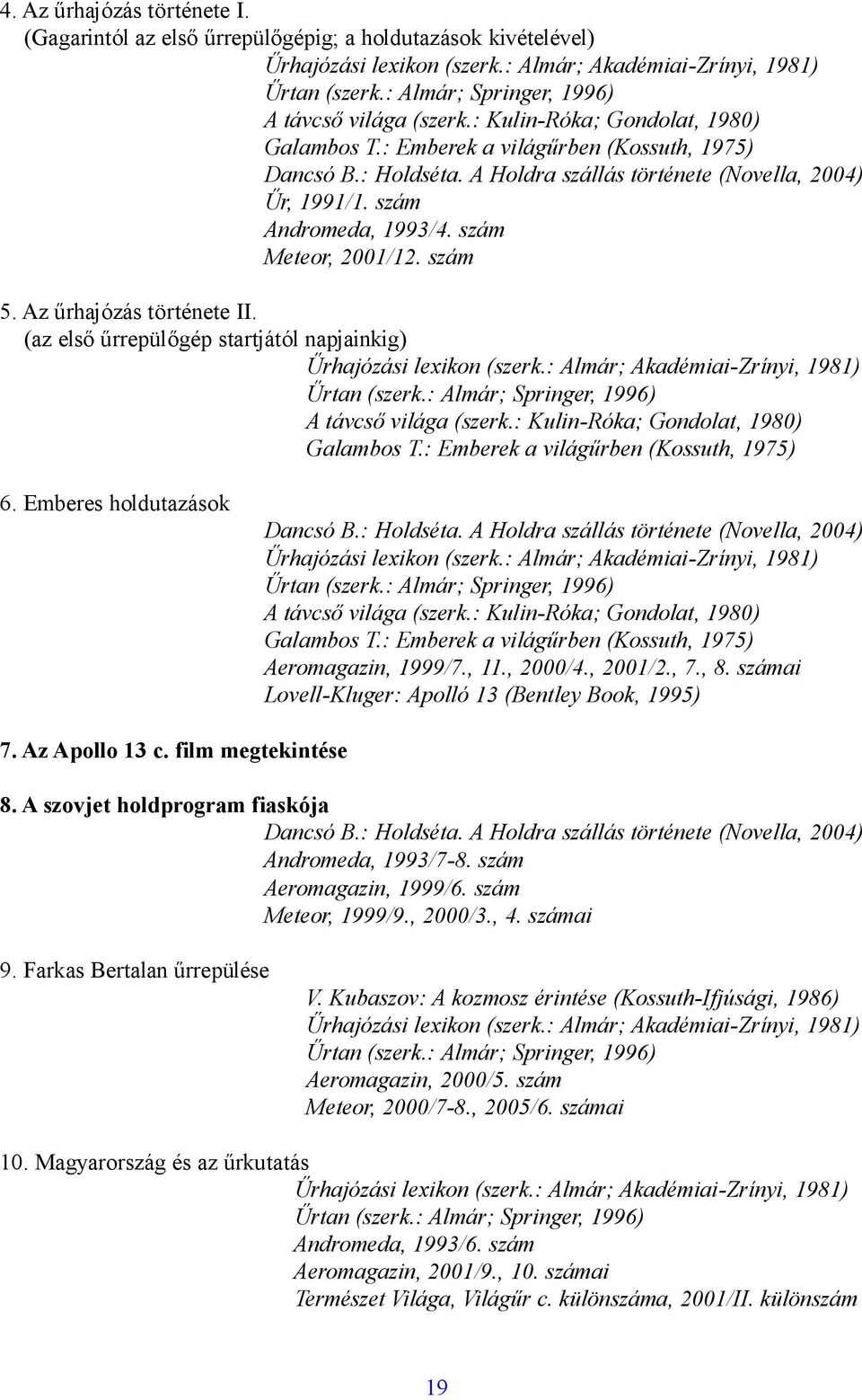 : Emberek a világűrben (Kossuth, 1975) 6. Emberes holdutazások Dancsó B.: Holdséta. A Holdra szállás története (Novella, 2004) Galambos T.: Emberek a világűrben (Kossuth, 1975) Aeromagazin, 1999/7.