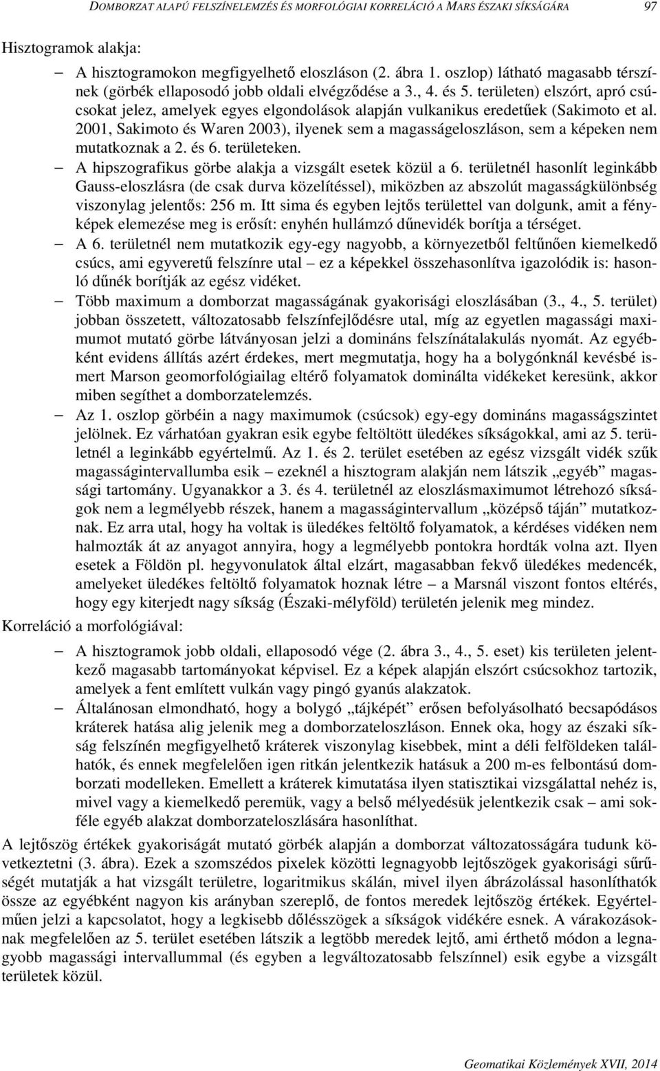 területen) elszórt, apró csúcsokat jelez, amelyek egyes elgondolások alapján vulkanikus eredetűek (Sakimoto et al.