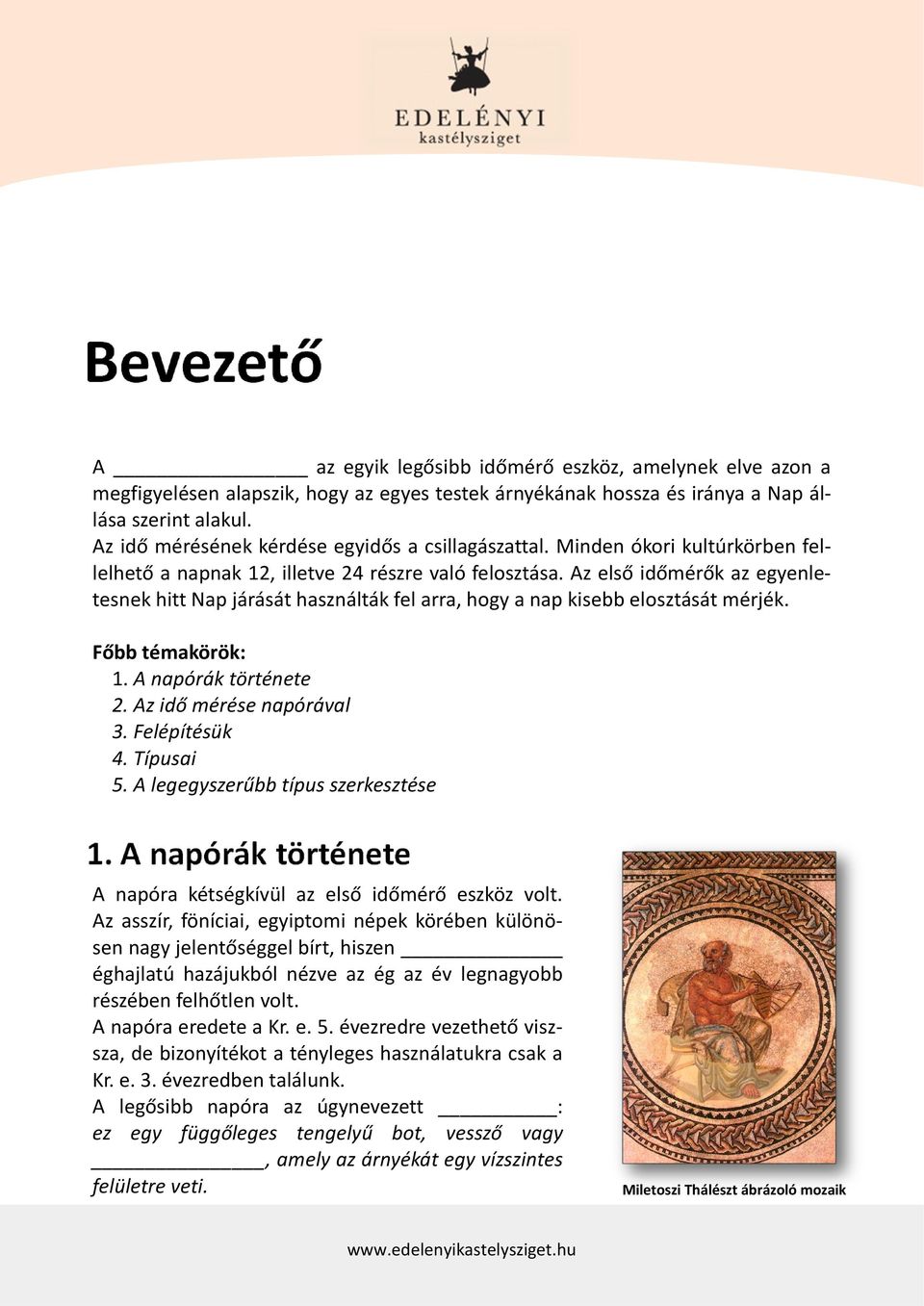 Az első időmérők az egyenletesnek hitt Nap járását használták fel arra, hogy a nap kisebb elosztását mérjék. Főbb témakörök: 1. A napórák története 2. Az idő mérése napórával 3. Felépítésük 4.