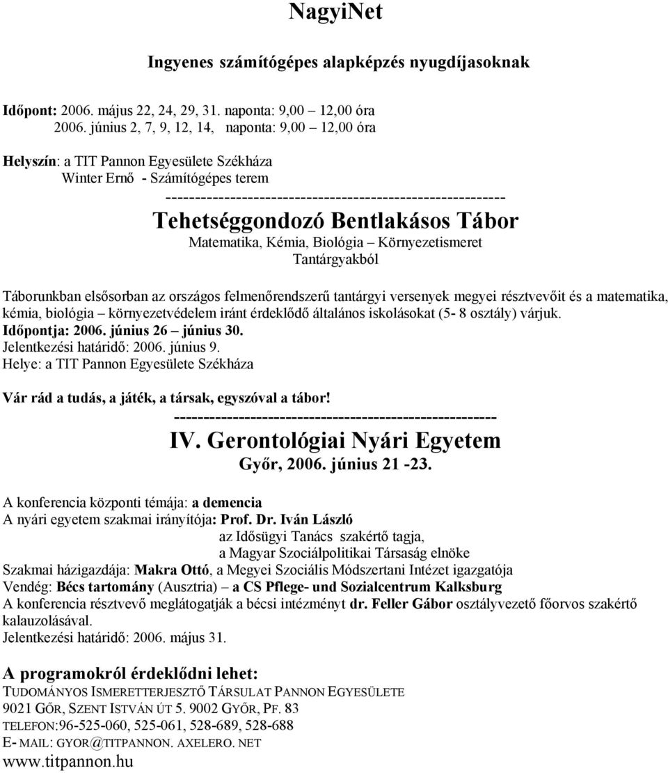 Bentlakásos Tábor Matematika, Kémia, Biológia Környezetismeret Tantárgyakból Táborunkban elsősorban az országos felmenőrendszerű tantárgyi versenyek megyei résztvevőit és a matematika, kémia,