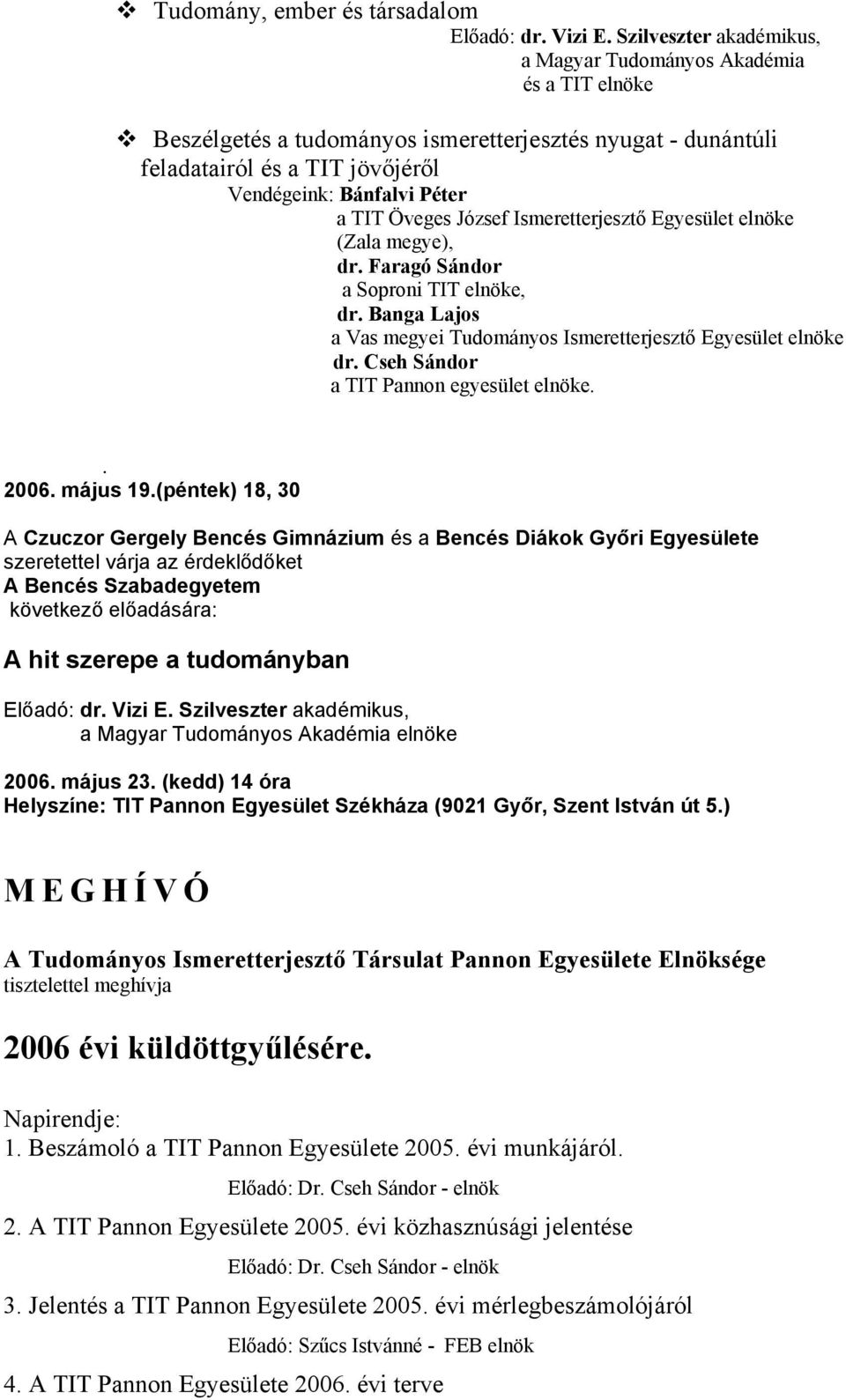 Öveges József Ismeretterjesztő Egyesület elnöke (Zala megye), dr. Faragó Sándor a Soproni TIT elnöke, dr. Banga Lajos a Vas megyei Tudományos Ismeretterjesztő Egyesület elnöke dr.