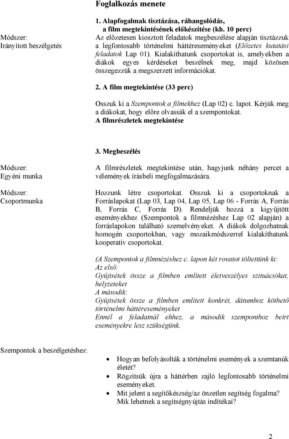 Kialakíthatunk csoportokat is, amelyekben a diákok egyes kérdéseket beszélnek meg, majd közösen összegezzük a megszerzett információkat. 2.