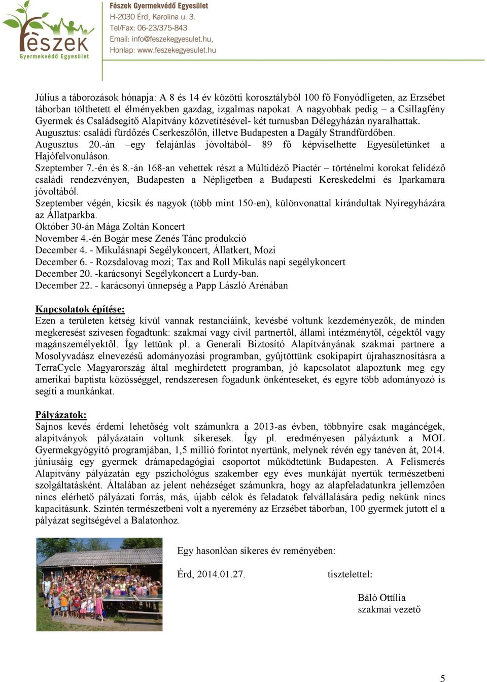 Augusztus: családi fürdőzés Cserkeszőlőn, illetve Budapesten a Dagály Strandfürdőben. Augusztus 20.-án egy felajánlás jóvoltából- 89 fő képviselhette Egyesületünket a Hajófelvonuláson. Szeptember 7.