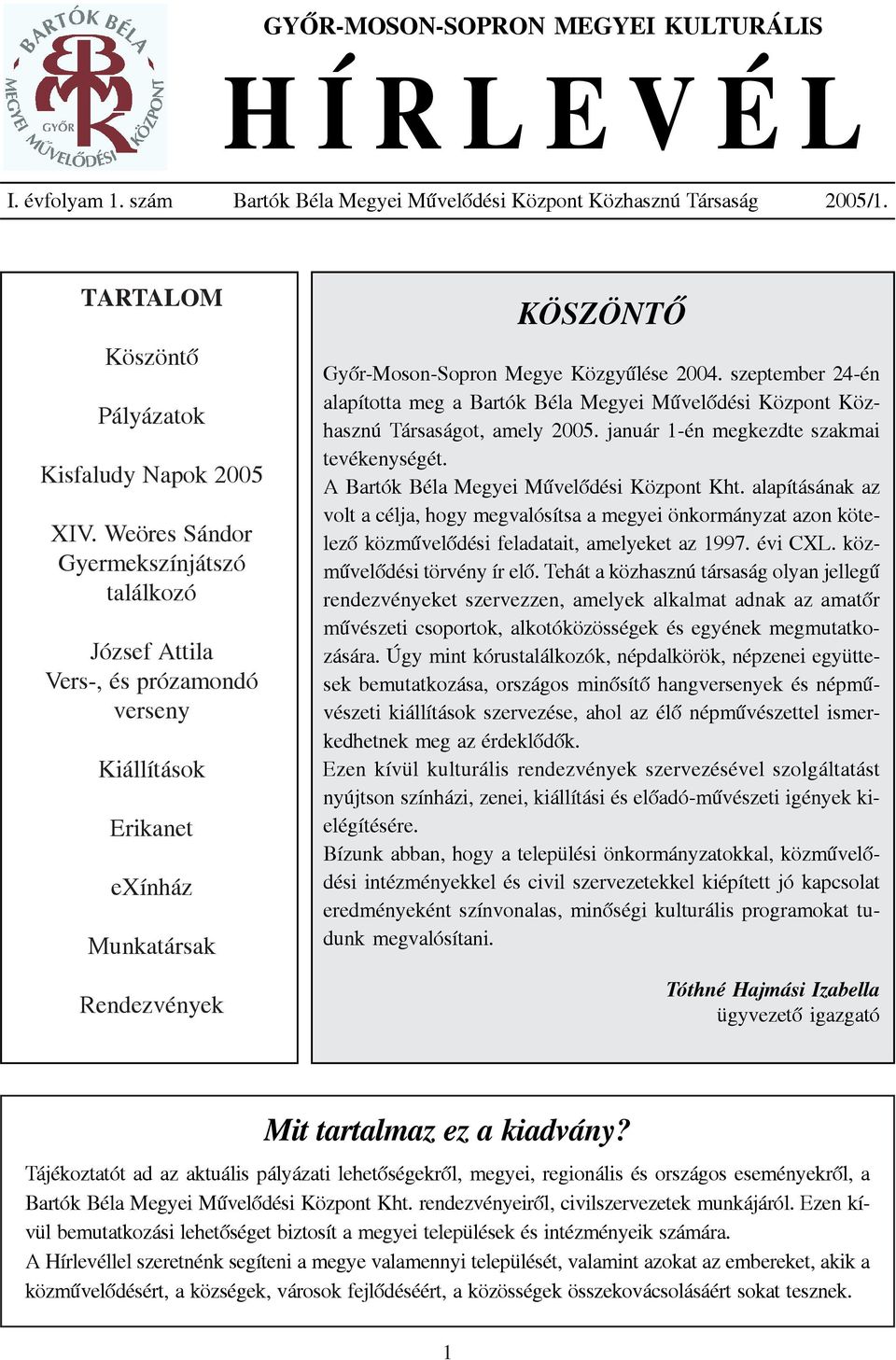 szeptember 24-én alapította meg a Bartók Béla Megyei Mûvelõdési Központ Közhasznú Társaságot, amely 2005. január 1-én megkezdte szakmai tevékenységét. A Bartók Béla Megyei Mûvelõdési Központ Kht.