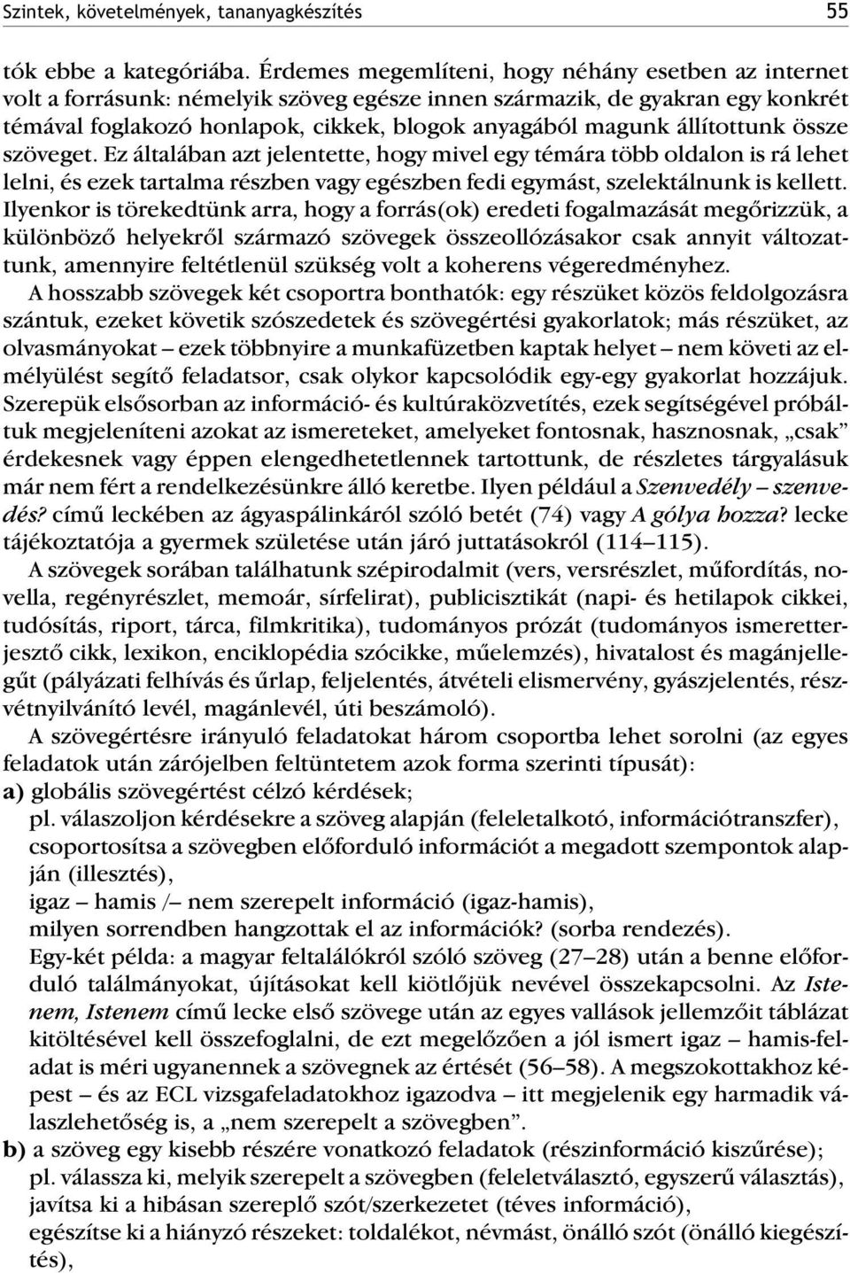 állítottunk össze szöveget. Ez általában azt jelentette, hogy mivel egy témára több oldalon is rá lehet lelni, és ezek tartalma részben vagy egészben fedi egymást, szelektálnunk is kellett.