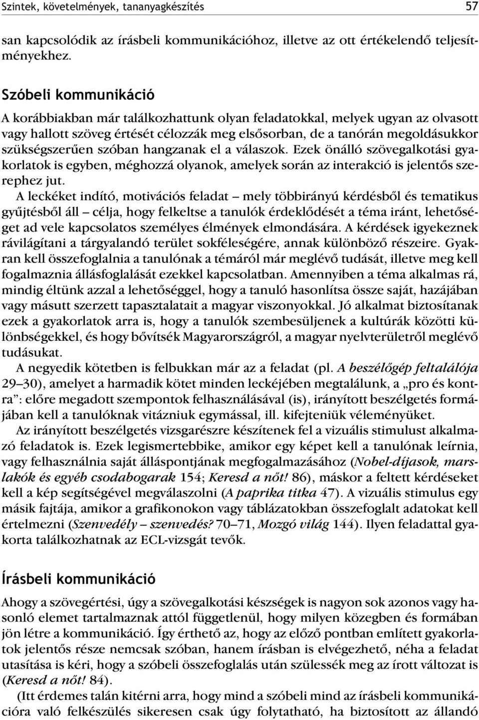 szóban hangzanak el a válaszok. Ezek önálló szövegalkotási gyakorlatok is egyben, méghozzá olyanok, amelyek során az interakció is jelentõs szerephez jut.