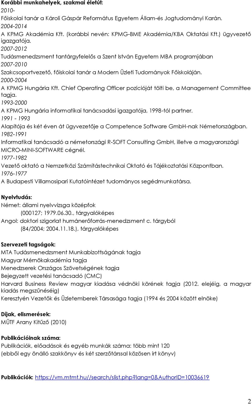 2007-2012 Tudásmenedzsment tantárgyfelelős a Szent István Egyetem MBA programjában 2007-2010 Szakcsoportvezető, főiskolai tanár a Modern Üzleti Tudományok Főiskoláján. 2000-2004 A KPMG Hungária Kft.