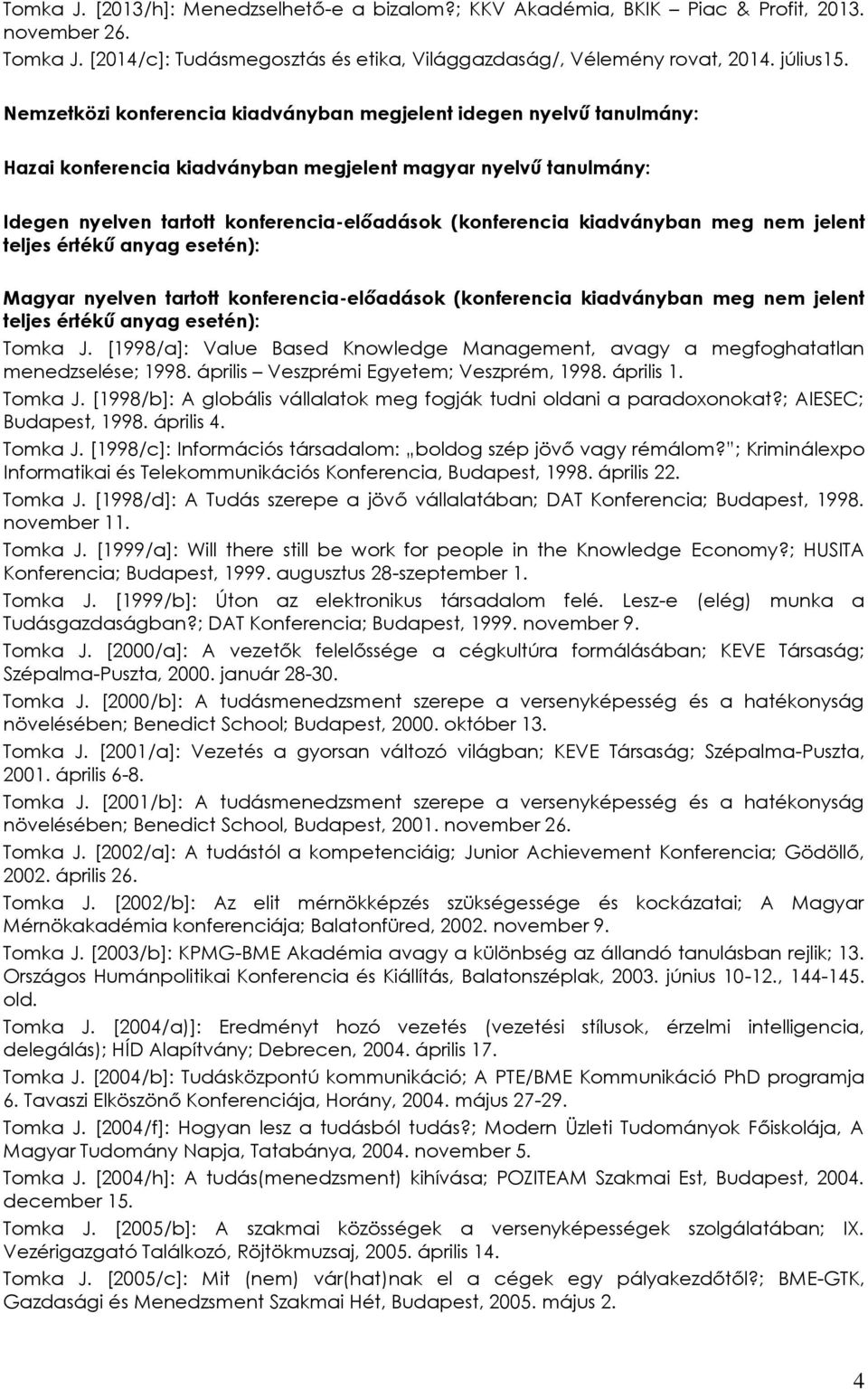 kiadványban meg nem jelent teljes értékű anyag esetén): Magyar nyelven tartott konferencia-előadások (konferencia kiadványban meg nem jelent teljes értékű anyag esetén): Tomka J.