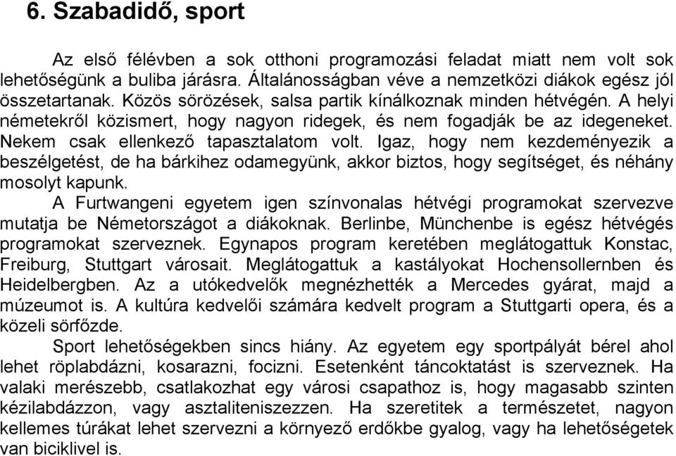 Igaz, hogy nem kezdeményezik a beszélgetést, de ha bárkihez odamegyünk, akkor biztos, hogy segítséget, és néhány mosolyt kapunk.