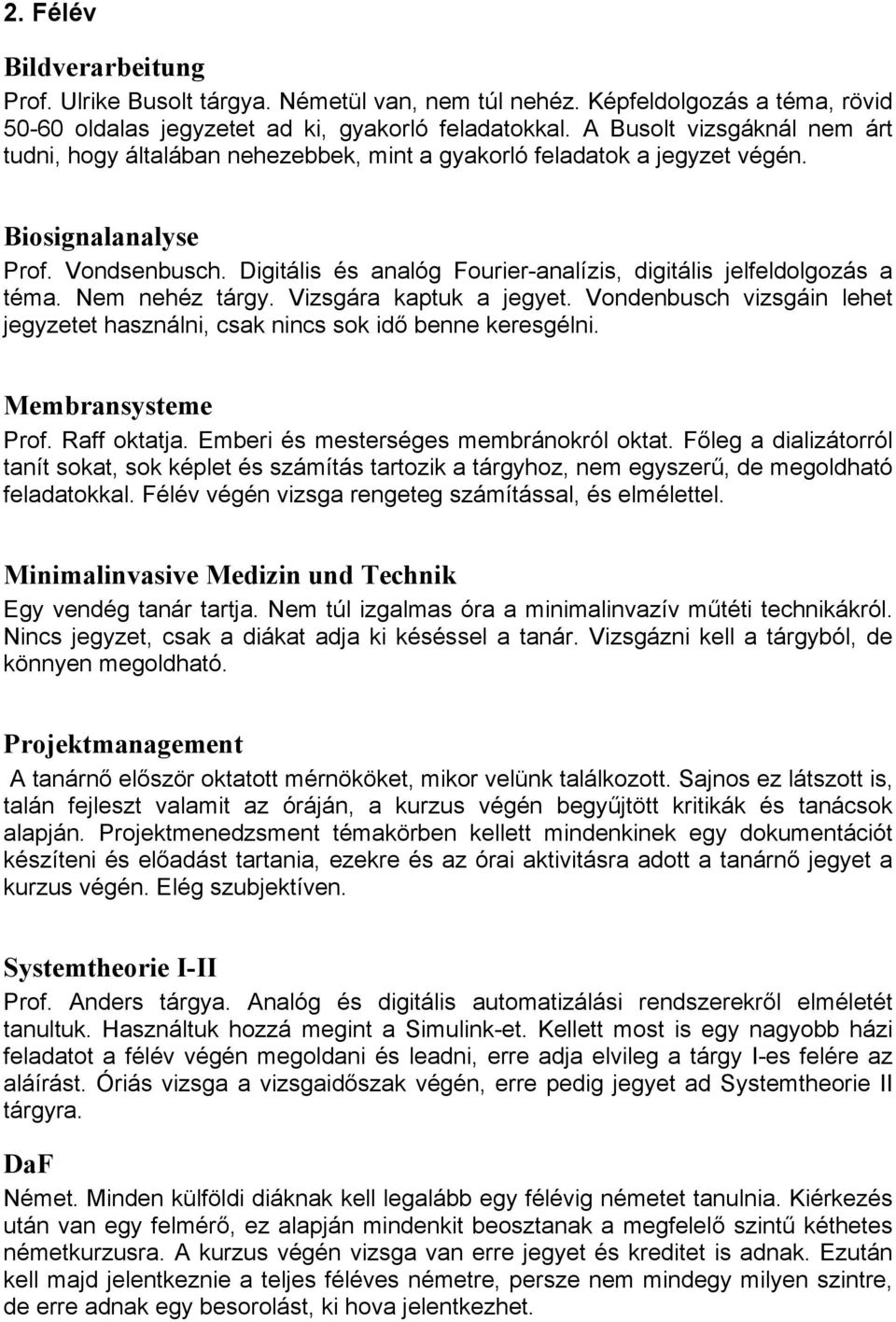 Digitális és analóg Fourier-analízis, digitális jelfeldolgozás a téma. Nem nehéz tárgy. Vizsgára kaptuk a jegyet. Vondenbusch vizsgáin lehet jegyzetet használni, csak nincs sok idő benne keresgélni.