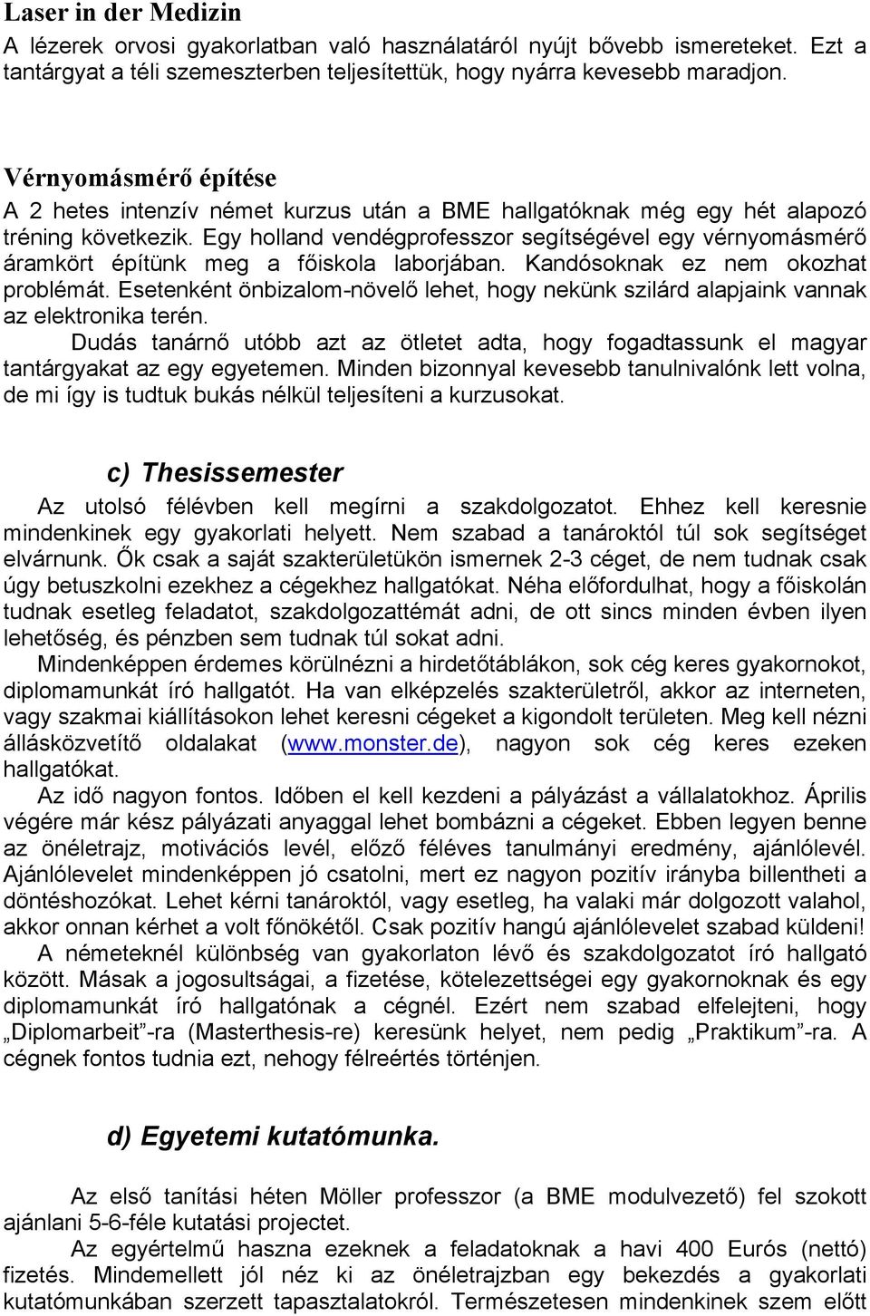 Egy holland vendégprofesszor segítségével egy vérnyomásmérő áramkört építünk meg a főiskola laborjában. Kandósoknak ez nem okozhat problémát.