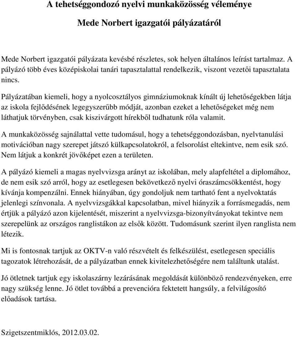 Pályázatában kiemeli, hogy a nyolcosztályos gimnáziumoknak kínált új lehetőségekben látja az iskola fejlődésének legegyszerűbb módját, azonban ezeket a lehetőségeket még nem láthatjuk törvényben,