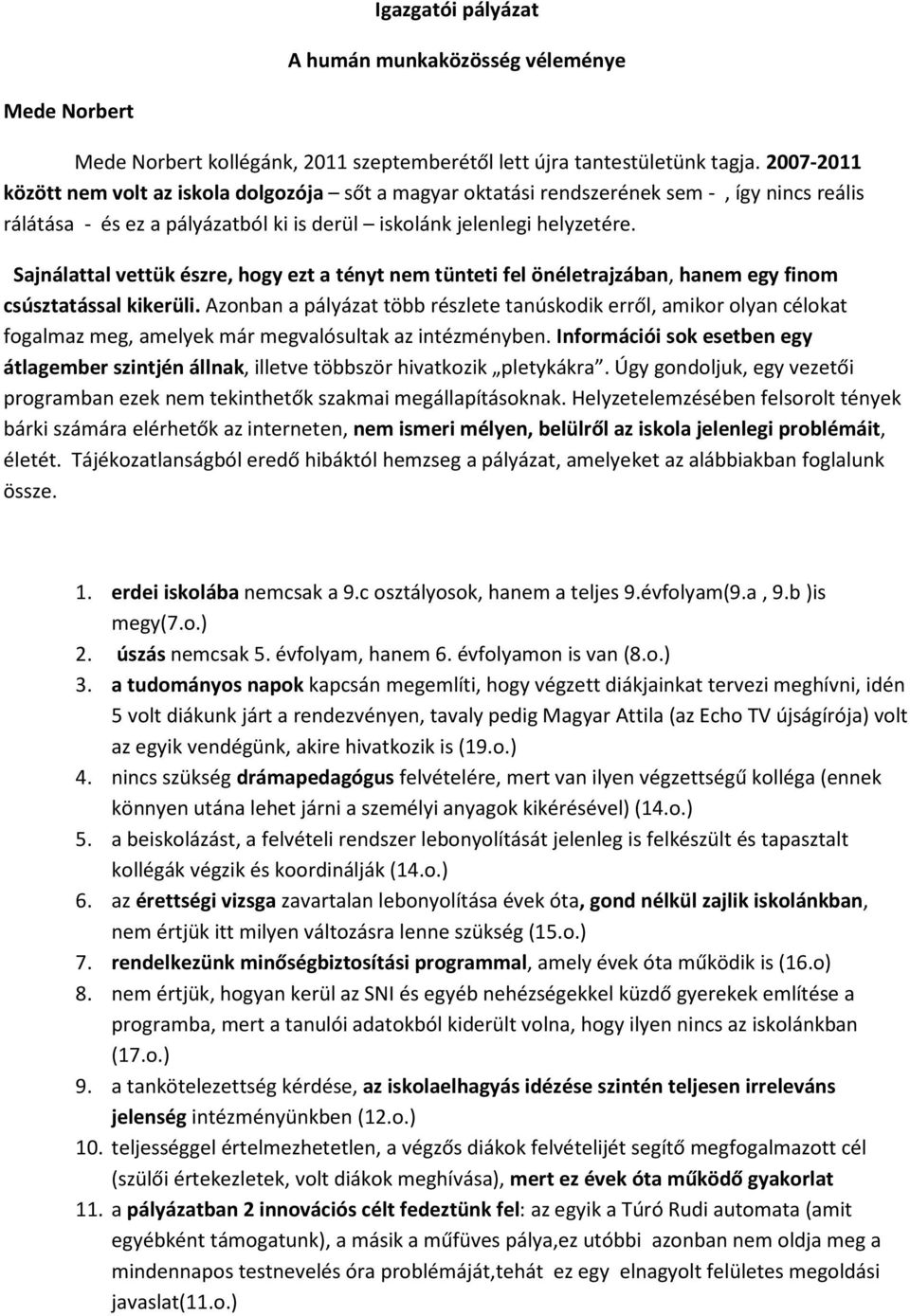 Sajnálattal vettük észre, hogy ezt a tényt nem tünteti fel önéletrajzában, hanem egy finom csúsztatással kikerüli.