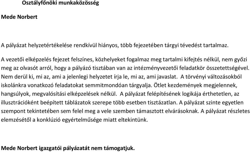 Nem derül ki, mi az, ami a jelenlegi helyzetet írja le, mi az, ami javaslat. A törvényi változásokból iskolánkra vonatkozó feladatokat semmitmondóan tárgyalja.