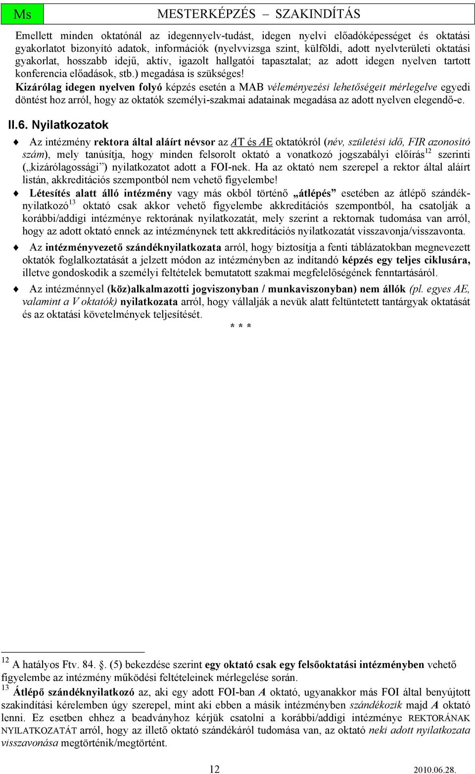 Kizárólag idegen nyelven folyó képzés esetén a MAB véleményezési lehetőségeit mérlegelve egyedi döntést hoz arról, hogy az oktatók személyi-szakmai adatainak megadása az adott nyelven elegendő-e. II.