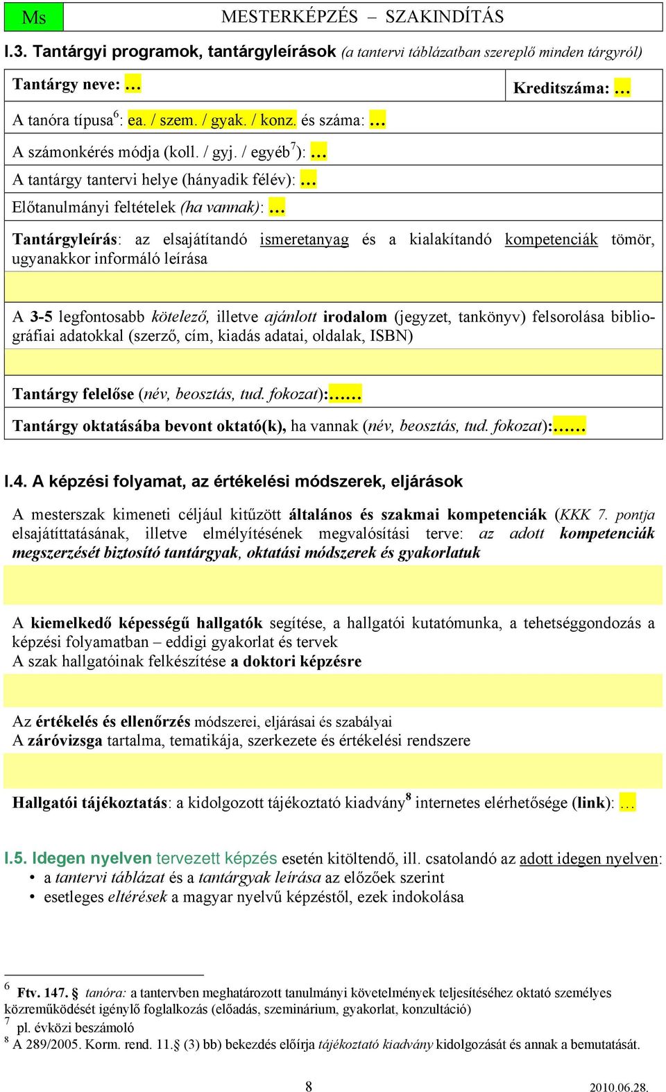 / egyéb 7 ): A tantárgy tantervi helye (hányadik félév): Előtanulmányi feltételek (ha vannak): Tantárgyleírás: az elsajátítandó ismeretanyag és a kialakítandó kompetenciák tömör, ugyanakkor informáló