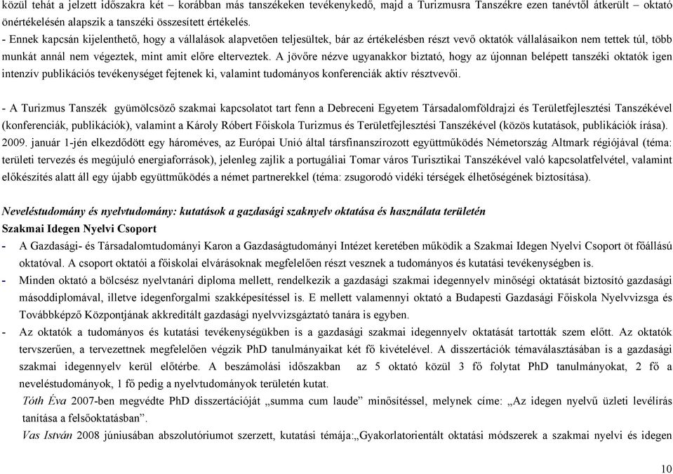 elterveztek. A jövőre nézve ugyanakkor biztató, hogy az újonnan belépett tanszéki oktatók igen intenzív publikációs tevékenységet fejtenek ki, valamint tudományos konferenciák aktív résztvevői.