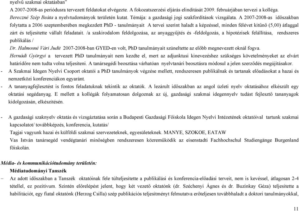 A 2007-2008-as időszakban folytatta a 2006 szeptemberében megkezdett PhD - tanulmányait A tervei szerint haladt a képzéssel, minden félévet kitűnő (5,00) átlaggal zárt és teljesítette vállalt