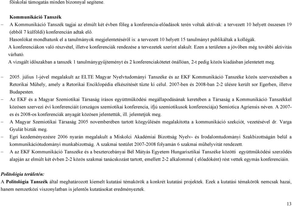 Hasonlókat mondhatunk el a tanulmányok megjelentetéséről is: a tervezett 10 helyett 15 tanulmányt publikáltak a kollégák.