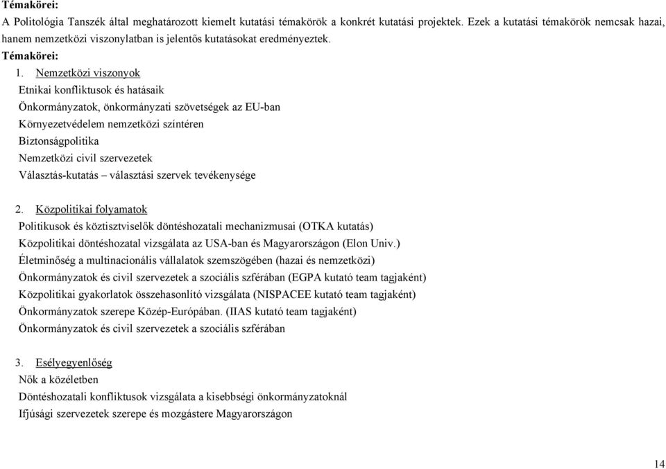 Nemzetközi viszonyok Etnikai konfliktusok és hatásaik Önkormányzatok, önkormányzati szövetségek az EU-ban Környezetvédelem nemzetközi színtéren Biztonságpolitika Nemzetközi civil szervezetek