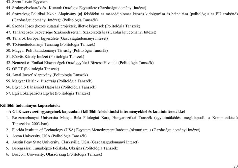 Szonda Ipsos (közös kutatási projektek, illetve képzések (Politológia Tanszék) 47. Tanárképzők Szövetsége Szakmódszertani Szakbizottsága (Gazdaságtudományi Intézet) 48.